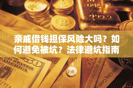武汉亲戚借钱担保风险大吗？如何避免被坑？法律避坑指南
