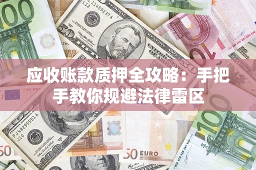 武汉应收账款质押全攻略：手把手教你规避法律雷区