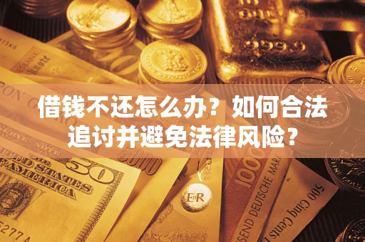 武汉借钱不还怎么办？如何合法追讨并避免法律风险？