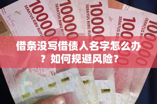 武汉借条没写借债人名字怎么办？如何规避风险？