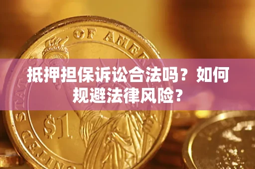 武汉抵押担保诉讼合法吗？如何规避法律风险？