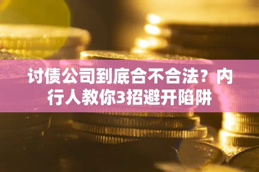 武汉讨债公司到底合不合法？内行人教你3招避开陷阱