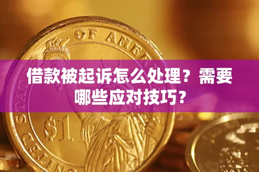 武汉借款被起诉怎么处理？需要哪些应对技巧？