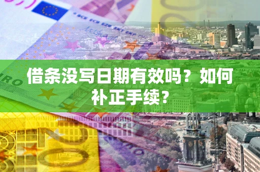 武汉借条没写日期有效吗？如何补正手续？