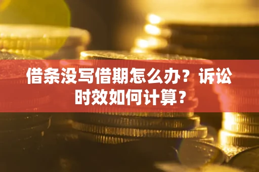 武汉借条没写借期怎么办？诉讼时效如何计算？